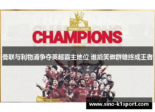 曼联与利物浦争夺英超霸主地位 谁能笑傲群雄终成王者