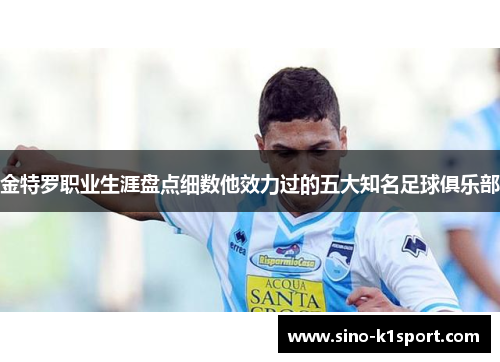 金特罗职业生涯盘点细数他效力过的五大知名足球俱乐部