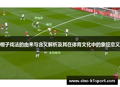 帽子戏法的由来与含义解析及其在体育文化中的象征意义 帽子戏法的由来与含义解析及其在体育文化中的象征意义