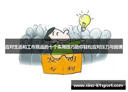 应对生活和工作挑战的十个实用技巧助你轻松应对压力与困境 应对生活和工作挑战的十个实用技巧助你轻松应对压力与困境