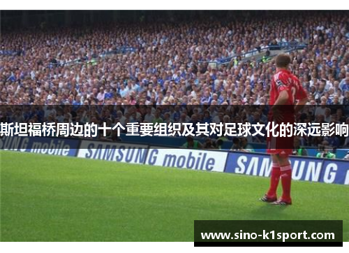 斯坦福桥周边的十个重要组织及其对足球文化的深远影响