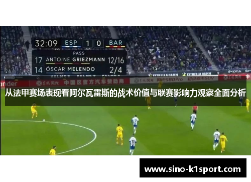 从法甲赛场表现看阿尔瓦雷斯的战术价值与联赛影响力观察全面分析 从法甲赛场表现看阿尔瓦雷斯的战术价值与联赛影响力观察全面分析