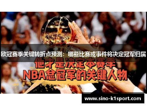 欧冠赛季关键转折点预测:哪些比赛或事件将决定冠军归属 欧冠赛季关键转折点预测:哪些比赛或事件将决定冠军归属