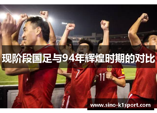 现阶段国足与94年辉煌时期的对比 现阶段国足与94年辉煌时期的对比